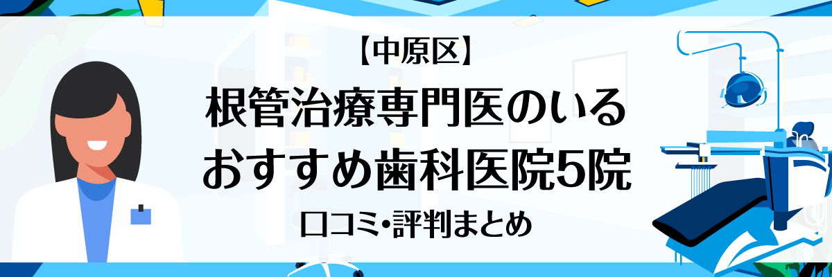 【中原区】根管治療専門医のいるおすすめ歯科医院5院｜口コミ・評判まとめ